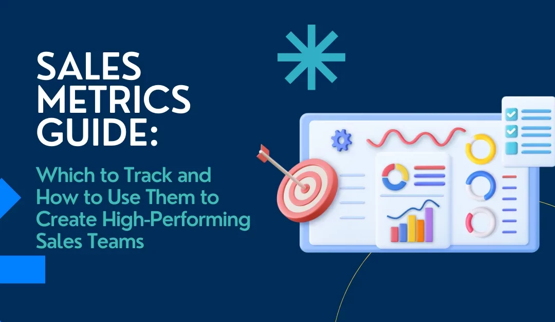 Sales Metrics Guide: Which to Track and How to Use Them to Create High-Performing Sales Teams